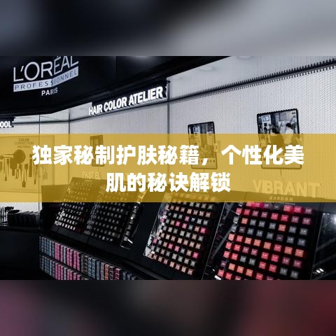 独家秘制护肤秘籍，个性化美肌的秘诀解锁