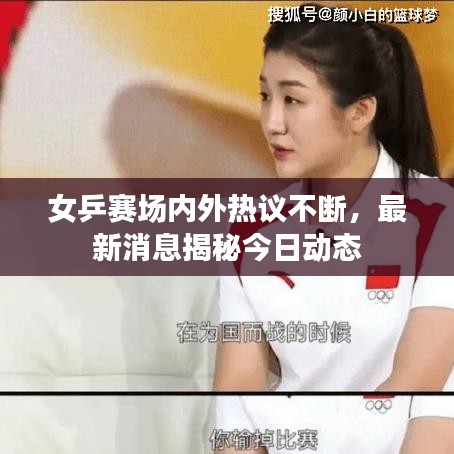女乒赛场内外热议不断，最新消息揭秘今日动态