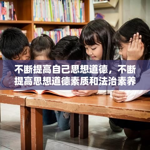 不断提高自己思想道德，不断提高思想道德素质和法治素养 