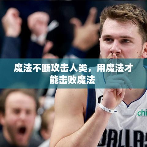 魔法不断攻击人类，用魔法才能击败魔法 