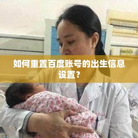 如何重置百度账号的出生信息设置？