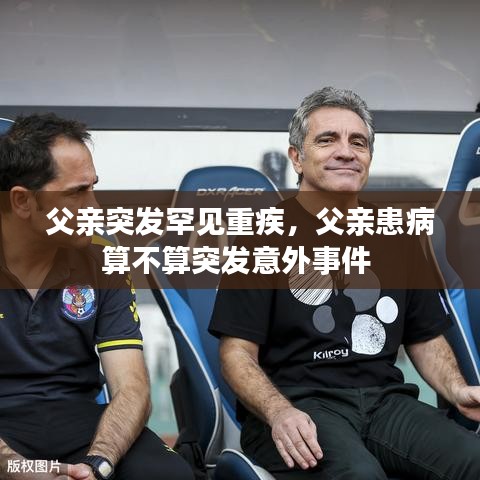 父亲突发罕见重疾，父亲患病算不算突发意外事件 