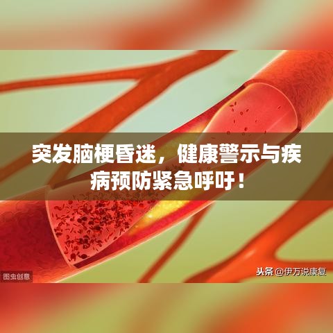 突发脑梗昏迷，健康警示与疾病预防紧急呼吁！