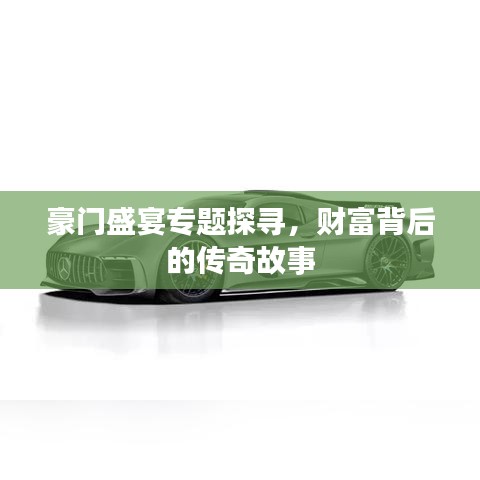 豪门盛宴专题探寻，财富背后的传奇故事