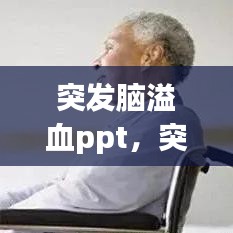 突发脑溢血ppt，突发脑溢血有什么症状 