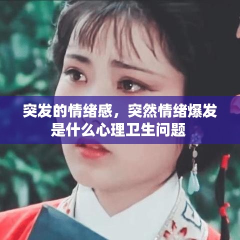 突发的情绪感，突然情绪爆发是什么心理卫生问题 