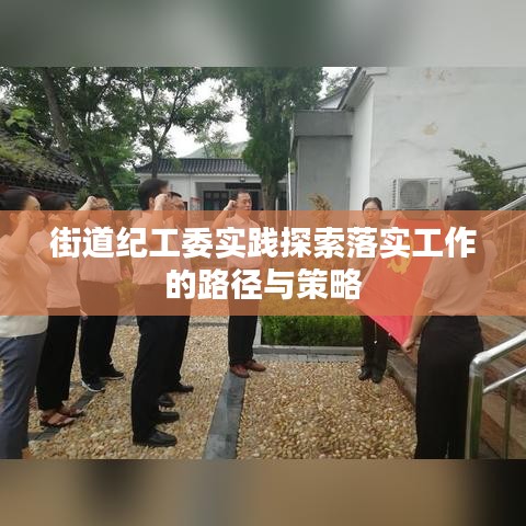 街道纪工委实践探索落实工作的路径与策略