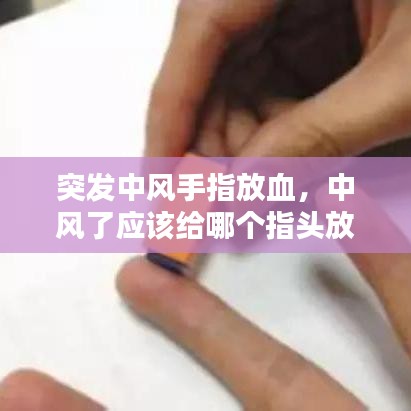 突发中风手指放血，中风了应该给哪个指头放血 