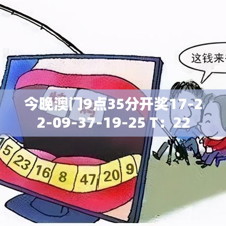 今晚澳门9点35分开奖17-22-09-37-19-25 T：22