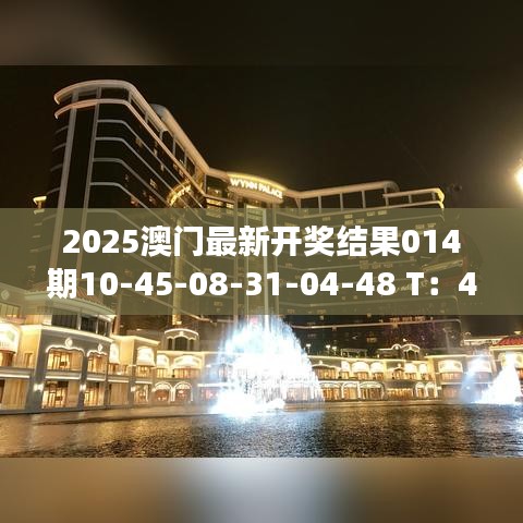 2025澳门最新开奖结果014期10-45-08-31-04-48 T：42｜最新热门解答落实