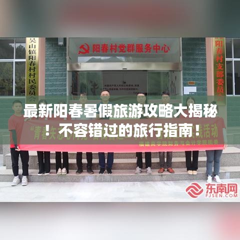 最新阳春暑假旅游攻略大揭秘！不容错过的旅行指南！