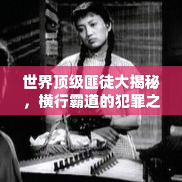 世界顶级匪徒大揭秘，横行霸道的犯罪之王排名榜单！