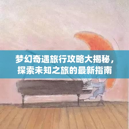 梦幻奇遇旅行攻略大揭秘，探索未知之旅的最新指南