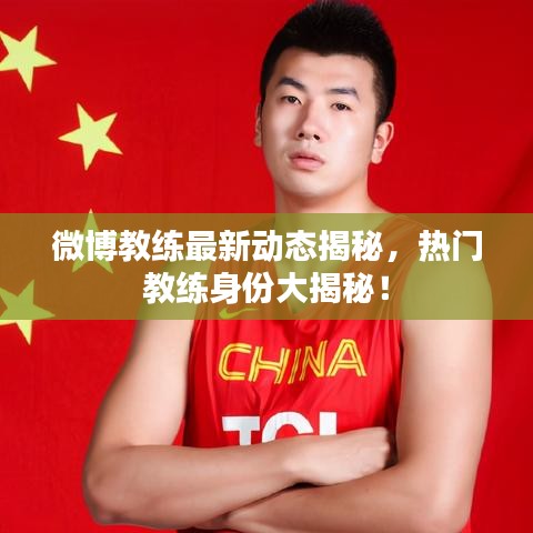 微博教练最新动态揭秘，热门教练身份大揭秘！