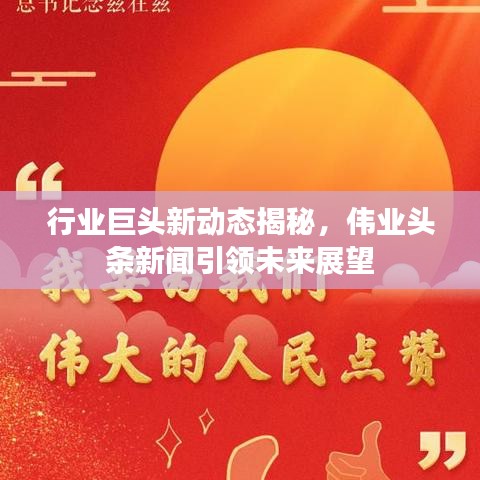 行业巨头新动态揭秘，伟业头条新闻引领未来展望