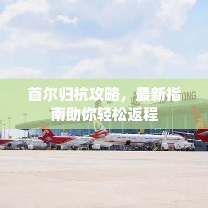 首尔归杭攻略，最新指南助你轻松返程