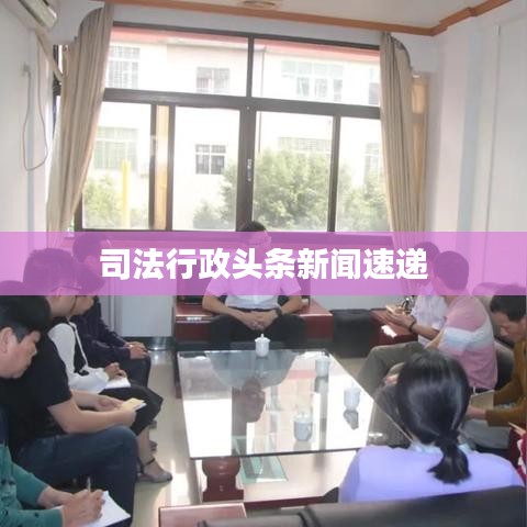 司法行政头条新闻速递