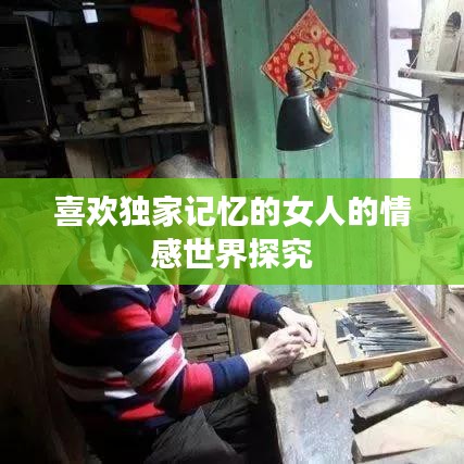 喜欢独家记忆的女人的情感世界探究