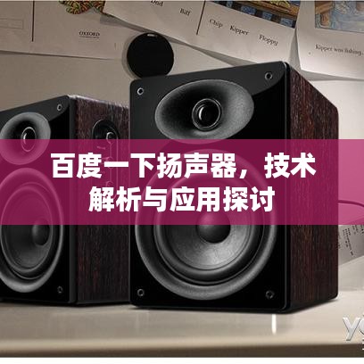 百度一下扬声器，技术解析与应用探讨