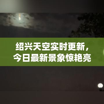 绍兴天空实时更新，今日最新景象惊艳亮相！