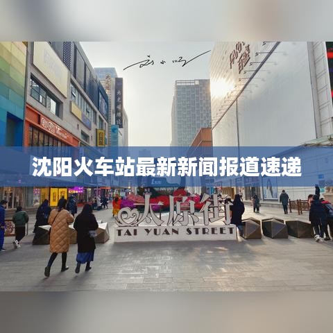 沈阳火车站最新新闻报道速递