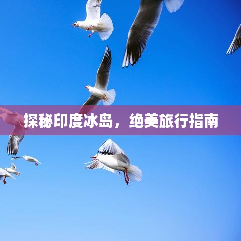探秘印度冰岛，绝美旅行指南