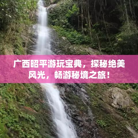 广西昭平游玩宝典，探秘绝美风光，畅游秘境之旅！