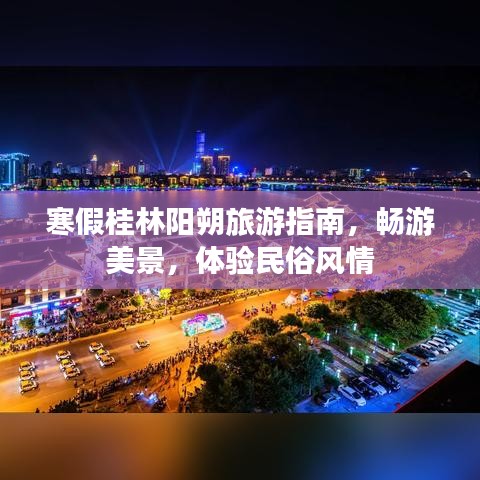 寒假桂林阳朔旅游指南，畅游美景，体验民俗风情