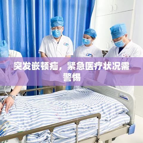 突发嵌顿疝，紧急医疗状况需警惕
