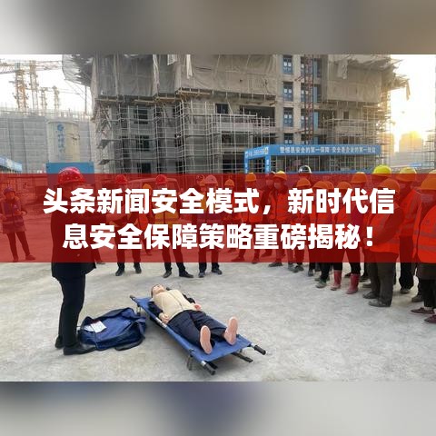 头条新闻安全模式，新时代信息安全保障策略重磅揭秘！