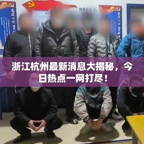 浙江杭州最新消息大揭秘，今日热点一网打尽！
