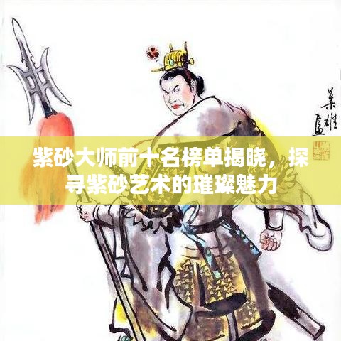 紫砂大师前十名榜单揭晓，探寻紫砂艺术的璀璨魅力