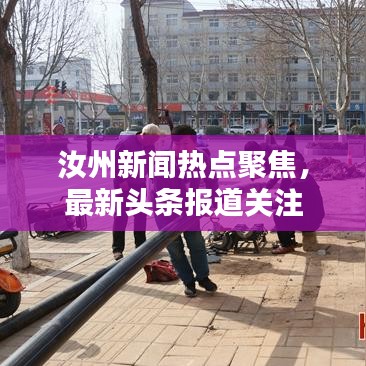 汝州新闻热点聚焦，最新头条报道关注