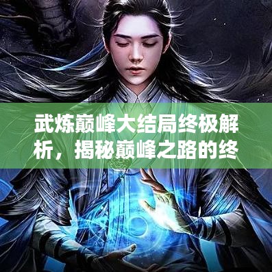 武炼巅峰大结局终极解析，揭秘巅峰之路的终点