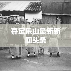 嘉定乐山最新新闻头条