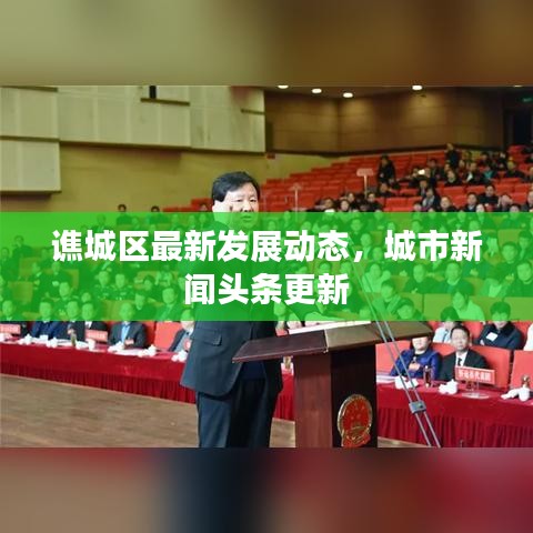 谯城区最新发展动态，城市新闻头条更新