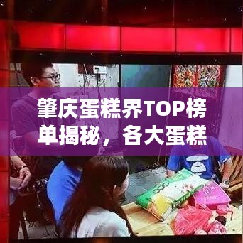 肇庆蛋糕界TOP榜单揭秘，各大蛋糕公司排名一览