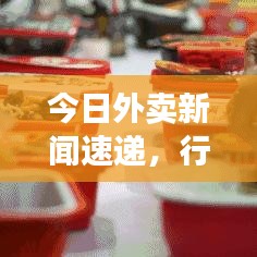 今日外卖新闻速递，行业新动态与未来发展趋势深度解析