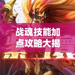 战魂技能加点攻略大揭秘，助你轻松提升战斗力！