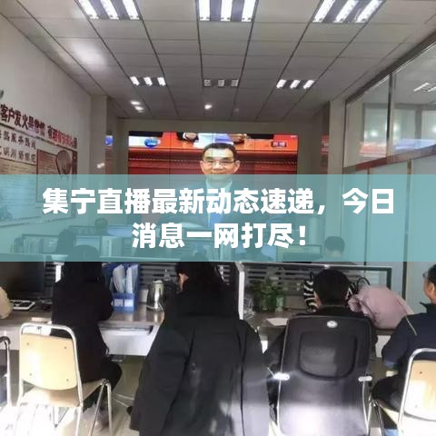 集宁直播最新动态速递，今日消息一网打尽！