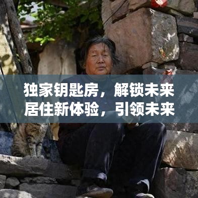 独家钥匙房，解锁未来居住新体验，引领未来居住潮流！