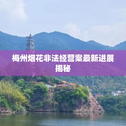 梅州烟花非法经营案最新进展揭秘
