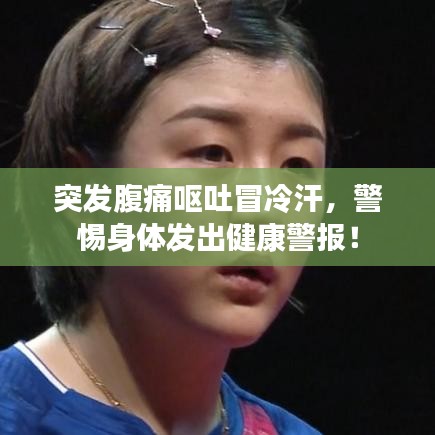 突发腹痛呕吐冒冷汗，警惕身体发出健康警报！