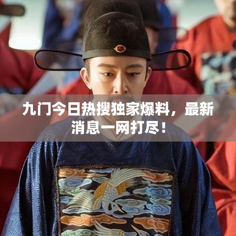 九门今日热搜独家爆料，最新消息一网打尽！