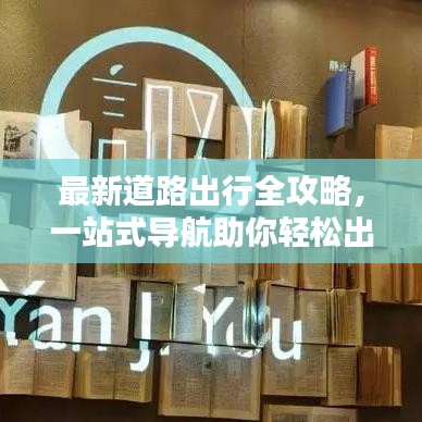 最新道路出行全攻略，一站式导航助你轻松出行！