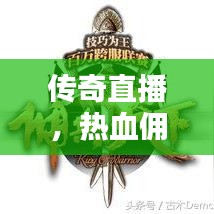 传奇直播，热血佣兵攻略大揭秘！