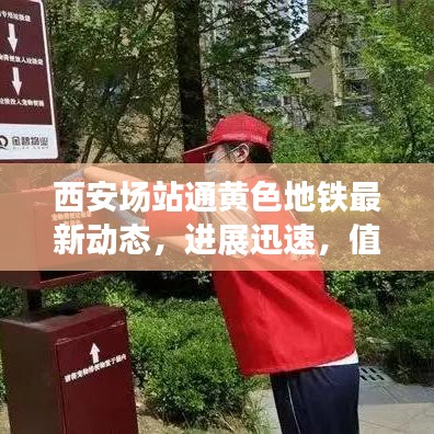 西安场站通黄色地铁最新动态，进展迅速，值得关注！