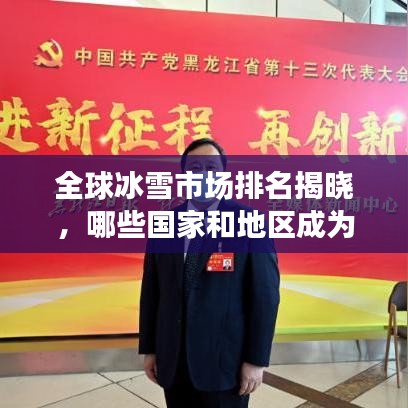 全球冰雪市场排名揭晓，哪些国家和地区成为冰雪产业领头羊？