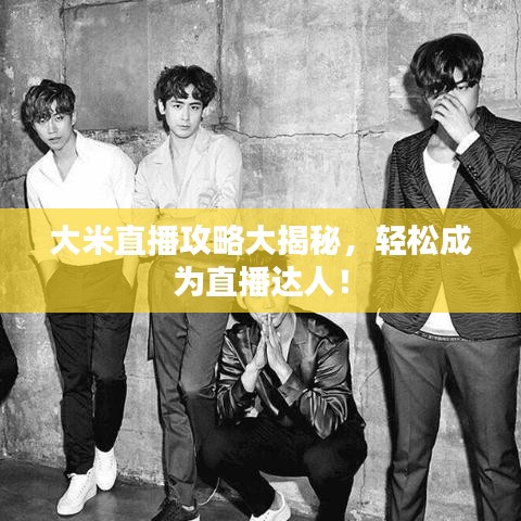 大米直播攻略大揭秘，轻松成为直播达人！