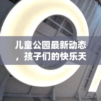 儿童公园最新动态，孩子们的快乐天地更新啦！